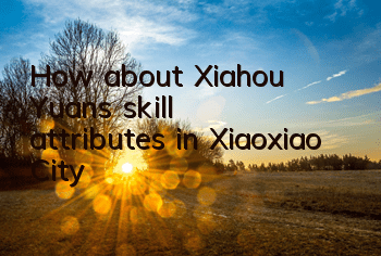 How about Xiahou Yuan’s skill attributes in Xiaoxiao City?