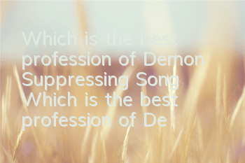 Which is the best profession of Demon Suppressing Song? Which is the best profession of Demon Suppressing Song?