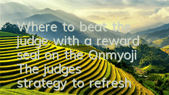 Where to beat the judge with a reward seal on the Onmyoji? The judge's strategy to refresh the location