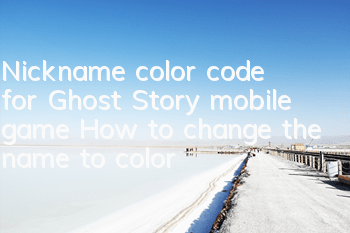 Nickname color code for Ghost Story mobile game How to change the name to color