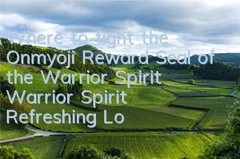 Where to fight the Onmyoji Reward Seal of the Warrior Spirit? Warrior Spirit Refreshing Location Guide
