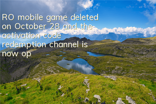 RO mobile game deleted on October 28, and the activation code redemption channel is now open