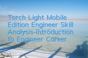 Torch Light Mobile Edition Engineer Skill Analysis Introduction to Engineer Career