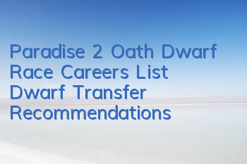 Paradise 2 Oath Dwarf Race Careers List Dwarf Transfer Recommendations