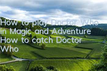How to play Doctor Who in Magic and Adventure How to catch Doctor Who