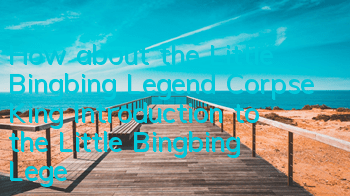 How about the Little Bingbing Legend Corpse King? Introduction to the Little Bingbing Legend Corpse King skills