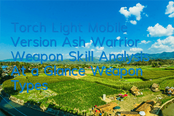 Torch Light Mobile Version Ash Warrior Weapon Skill Analysis At a Glance Weapon Types