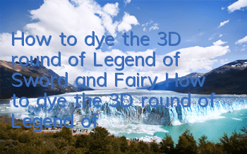 How to dye the 3D round of Legend of Sword and Fairy? How to dye the 3D round of Legend of Sword and Fairy?