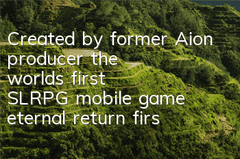 Created by former Aion producer, the world's first SLRPG mobile game, eternal return, first exposed