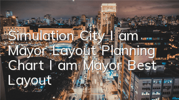 Simulation City I am Mayor Layout Planning Chart I am Mayor Best Layout