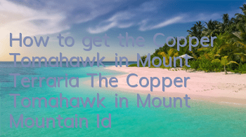 How to get the Copper Tomahawk in Mount Terraria? The Copper Tomahawk in Mount Mountain Id and Attributes