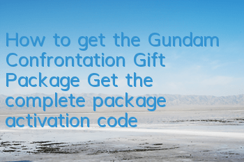 How to get the Gundam Confrontation Gift Package? Get the complete package activation code