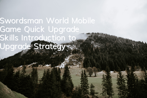 Swordsman World Mobile Game Quick Upgrade Skills Introduction to Upgrade Strategy