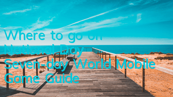 Where to go on National Day? Seven-day World Mobile Game Guide