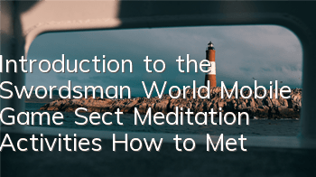 Introduction to the Swordsman World Mobile Game Sect Meditation Activities How to Met