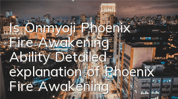 Is Onmyoji Phoenix Fire Awakening Ability? Detailed explanation of Phoenix Fire Awakening Attribute Skills