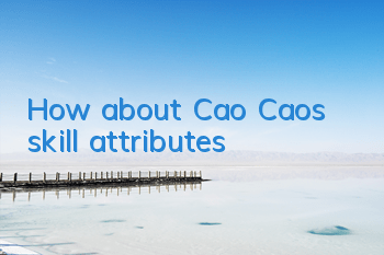 How about Cao Cao’s skill attributes?