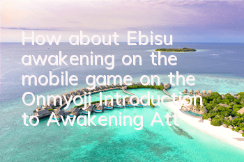 How about Ebisu awakening on the mobile game on the Onmyoji? Introduction to Awakening Attribute Skills