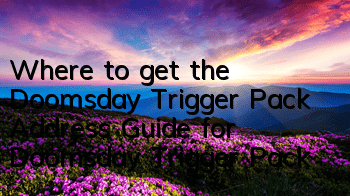Where to get the Doomsday Trigger Pack? Address Guide for Doomsday Trigger Pack