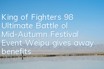 King of Fighters 98 Ultimate Battle ol Mid-Autumn Festival Event Weipu gives away benefits