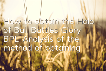 How to obtain the Halo of Ball Battles, Glory BPL, Analysis of the method of obtaining