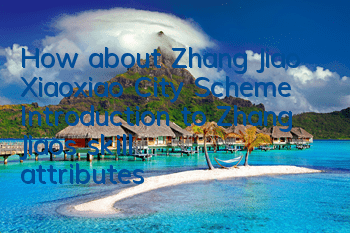 How about Zhang Jiao, Xiaoxiao City Scheme? Introduction to Zhang Jiao’s skill attributes