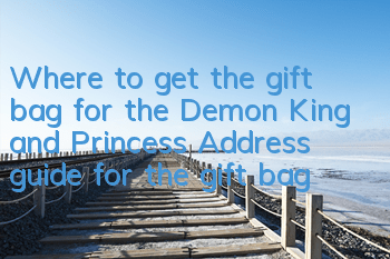 Where to get the gift bag for the Demon King and Princess? Address guide for the gift bag for the gift bag
