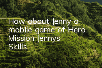 How about Jenny, a mobile game of Hero Mission? Jenny's Skills