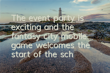 The event party is exciting and the fantasy city mobile game welcomes the start of the school season