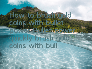 How to brush gold coins with bullet power? Bullet power quickly brush gold coins with bullet power