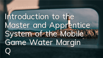 Introduction to the Master and Apprentice System of the Mobile Game 