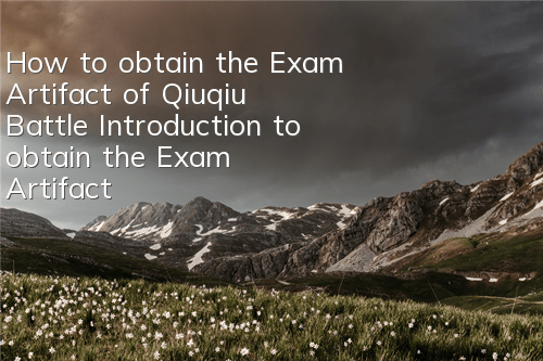 How to obtain the Exam Artifact of Qiuqiu Battle Introduction to obtain the Exam Artifact