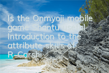 Is the Onmyoji mobile game Shantu useful? Introduction to the attribute skills of R-Carshiki Kamiya Rabbit