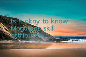 Is it okay to know Mogaard's skill attributes?