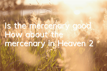 Is the mercenary good? How about the mercenary in Heaven 2?