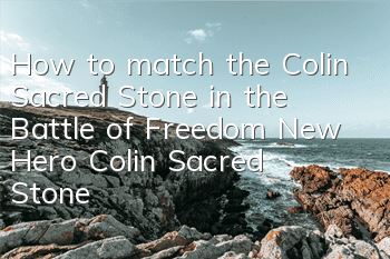 How to match the Colin Sacred Stone in the Battle of Freedom? New Hero Colin Sacred Stone