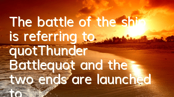 The battle of the ship is referring to 