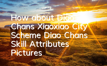 How about Diao Chan’s Xiaoxiao City Scheme? Diao Chan’s Skill Attributes Pictures