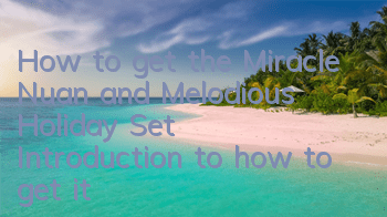 How to get the Miracle Nuan and Melodious Holiday Set? Introduction to how to get it