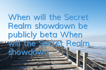 When will the Secret Realm showdown be publicly beta? When will the Secret Realm showdown be available?