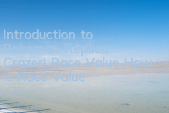 Introduction to Pokemon Replica Crazeri Race Value How is Race Value