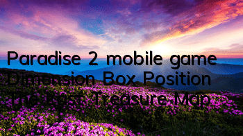 Paradise 2 mobile game Dimension Box Position The Last Treasure Map