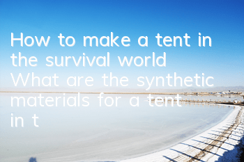 How to make a tent in the survival world? What are the synthetic materials for a tent in the survival world?
