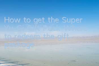 How to get the Super Yu-Gi Gift Pack? Where to redeem the gift package