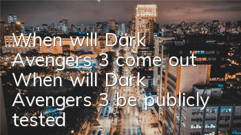 When will Dark Avengers 3 come out? When will Dark Avengers 3 be publicly tested
