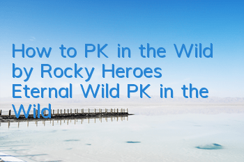 How to PK in the Wild by Rocky Heroes Eternal Wild PK in the Wild