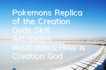 Pokemon's Replica of the Creation God's Skill Attributes Illustrations How is Creation God's Skill