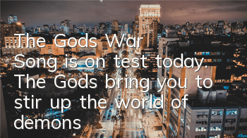 The Gods' War Song is on test today. The Gods bring you to stir up the world of demons