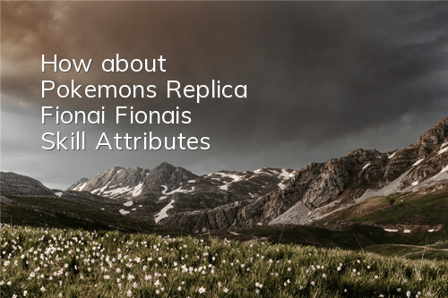 How about Pokemon's Replica Fionai? Fionai's Skill Attributes