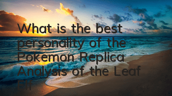 What is the best personality of the Pokemon Replica? Analysis of the Leaf Elf